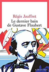 Gustave Flaubert Régis Jauffret, Le dernier bain de Flaubert